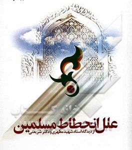 بررسی، مقایسه و نقد آرای استاد شهید مطهری (ره) و دکتر شریعتی درباره علل انحطاط مسلمین