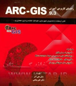 راهنمای کاربردی آموزش ARC - GIS (9.3): قابل استفاده دانشجویان رشته های شهرسازی، برنامه ریزی شهری، جغرافیا، عمران، معماری
