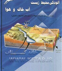 آلودگی محیط زیست: آب، خاک و هوا (همراه با سوالات آزمون های تحصیلات تکمیلی)