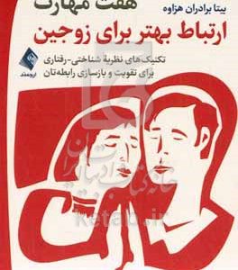 هفت مهارت ارتباط بهتر برای زوجین: تکنیک‌های نظریه شناختی - رفتاری برای تقویت و بازسازی رابطه‌تان