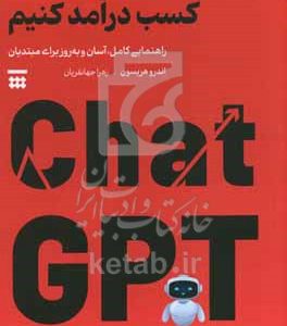چگونه با چت جی‌بی‌تی کسب درآمد کنیم: راهنمایی کامل، آسان و به روز برای مبتدیان شغل روزانه خودتان را رها کنید و بدون داشتن هیچ تجربه‌ای، با  چت جی‌بی‌تی درآمد کسب کنید