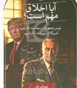 آیا اخلاق مهم است؟: رئیس‌جمهورها و سیاست خارجی آمریکا از روزولت تا ترامپ