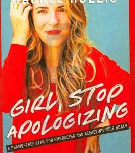 Girl stop apologizing: a shame-free plan for embracing and achieving your goals