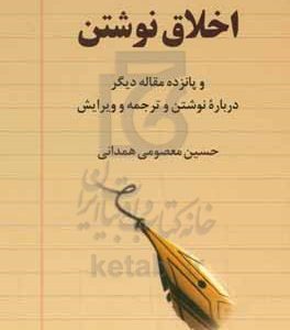 اخلاق نوشتن و پانزده مقاله دیگر درباره نوشتن و ترجمه و ویرایش