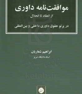 موافقت‌نامه داوری از انعقاد تا انحلال: در پرتو حقوق داوری داخلی و بین‌المللی