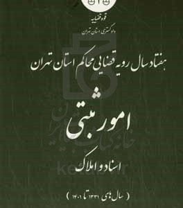 هفتاد سال رویه قضایی محاکم استان تهران در امور ثبتی (اسناد و املاک) (سال‌های 1331 تا 1401)