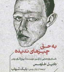 به حق چیزهای ندیده: داستان‌واره‌هایی از اولین نویسنده پوچ‌گرای روس