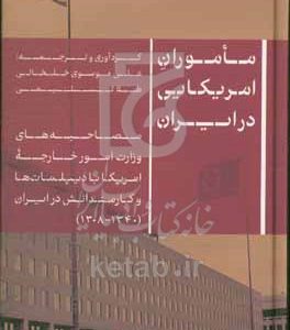 ماموران امریکایی در ایران: مصاحبه‌های وزارت امور خارجه امریکا با دیپلمات‌ها و کارمندانش در ایران (1340 - 1308)