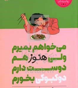 می‌خواهم بمیرم ولی هنوز هم دوست‌دارم دوکبوکی بخورم