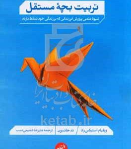 تربیت بچه مستقل: شیوه علمی پرورش فرزندانی که بر زندگی خود تسلط دارند