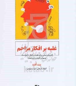 غلبه بر افکار مزاحم: راهنمای عملی برای غلبه بر افکار ناخواسته، وسواس‌گونه و آزاردهنده
