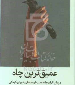 عمیق‌ترین چاه: درمان اثرات بلندمدت تروماهای دوران کودکی