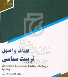 اهداف و اصول تربیت سیاسی: در رویکردهای محافظه‌کار، لیبرال - دموکراتیک و انتقادی و نقد آ‌ن‌ها