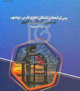پس‌کرانه‌های شمالی خلیج فارس (بوشهر) در مسیر اسلام و تشیع (از آغاز تا صفویه)