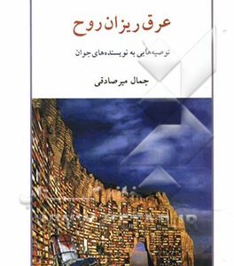 عرق ریزان روح: توصیه هایی به نویسنده های جوان (به ضمیمه واژه نامه اصطلاحات ادبیات داستانی)